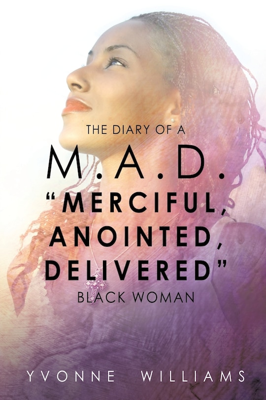 Front cover_The Diary of a M.A.D. Merciful, Anointed, Delivered Black Woman