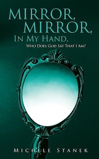Mirror, Mirror, In My Hand, Who Does God Say That I Am?