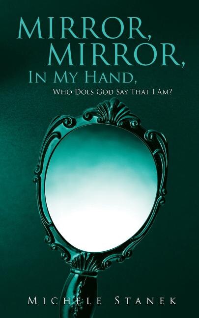 Mirror, Mirror, In My Hand, Who Does God Say That I Am?