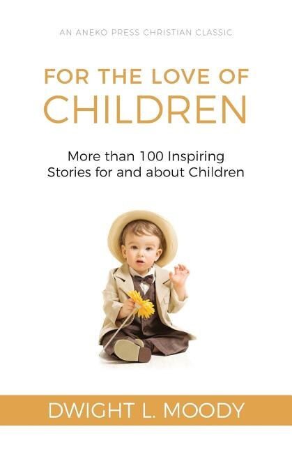For the Love of Children: More than 100 Inspiring Stories for and about Children