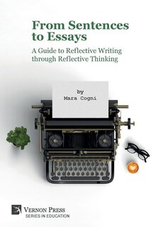 From Sentences to Essays: A Guide to Reflective Writing through Reflective Thinking