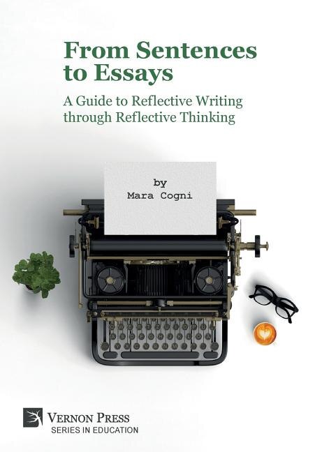 From Sentences to Essays: A Guide to Reflective Writing through Reflective Thinking