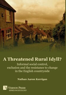 Front cover_A Threatened Rural Idyll? Informal social control, exclusion and the resistance to change in the English countryside