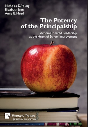 The Potency of the Principalship: Action-Oriented Leadership at the Heart of School Improvement