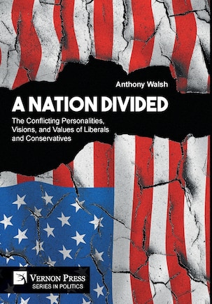 A Nation Divided: The Conflicting Personalities, Visions, and Values of Liberals and Conservatives