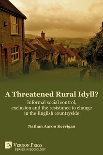 Front cover_A Threatened Rural Idyll? Informal social control, exclusion and the resistance to change in the English countryside