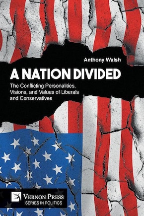 A Nation Divided: The Conflicting Personalities, Visions, and Values of Liberals and Conservatives