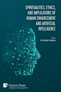 Front cover_Spiritualities, Ethics, And Implications Of Human Enhancement And Artificial Intelligence