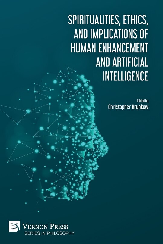 Front cover_Spiritualities, Ethics, And Implications Of Human Enhancement And Artificial Intelligence