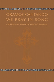 Oramos Cantando: We Pray In Song: A Bilingual Roman Catholic Hymnal