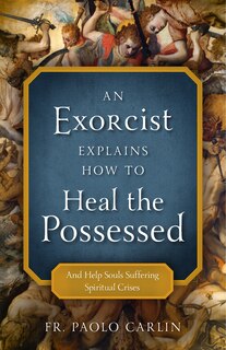 Front cover_An Exorcist Explains How to Heal the Possessed