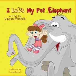I Love My Pet Elephant by Lauren Micchelli