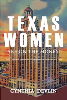 Front cover_Texas Women Are on the Money: Three Centuries of Female Entrepreneurs in the Lone Star State