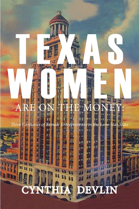 Front cover_Texas Women Are on the Money: Three Centuries of Female Entrepreneurs in the Lone Star State