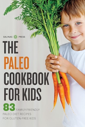 The Paleo Cookbook For Kids: 83 Family-Friendly Paleo Diet Recipes for Gluten-Free Kids