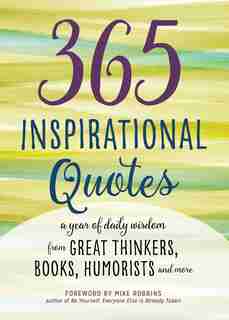 365 Inspirational Quotes: A Year Of Daily Wisdom From Great Thinkers, Books, Humorists, And More by Mike Robbins