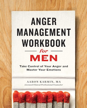 Anger Management Workbook For Men: Take Control Of Your Anger And Master Your Emotions