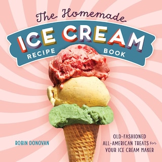 The Homemade Ice Cream Recipe Book: Old-fashioned All-american Treats For Your Ice Cream Maker