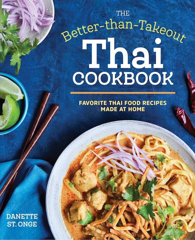 The Better Than Takeout Thai Cookbook: Favorite Thai Food Recipes Made At Home