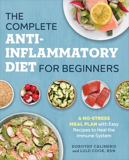 The Complete Anti-inflammatory Diet For Beginners: A No-stress Meal Plan With Easy Recipes To Heal The Immune System