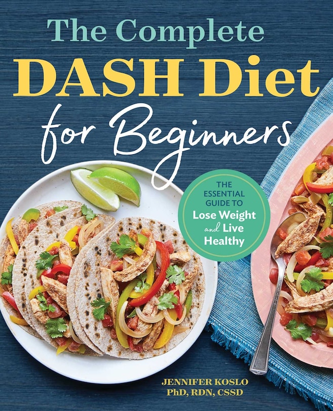 The Complete Dash Diet For Beginners: The Essential Guide To Lose Weight And Live Healthy