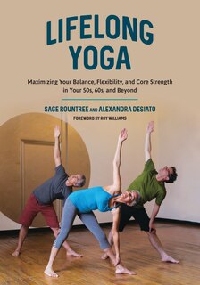 Lifelong Yoga: Maximizing Your Balance, Flexibility, And Core Strength In Your 50s, 60s, And Beyond