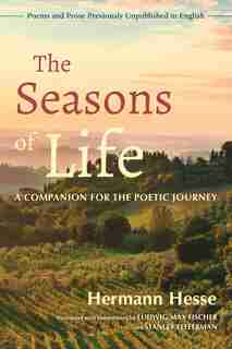 The Seasons Of Life: A Companion For The Poetic Journey--poems And Prose Previously Unpublished In English by HERMANN HESSE