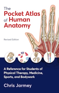 The Pocket Atlas Of Human Anatomy, Revised Edition: A Reference For Students Of Physical Therapy, Medicine, Sports, And Bodywork