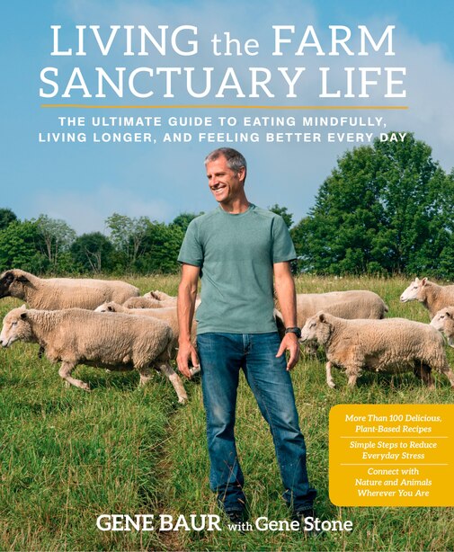 Living The Farm Sanctuary Life: The Ultimate Guide To Eating Mindfully, Living Longer, And Feeling ..., Book by Gene Baur (Hardcover) | www.chapters.indigo.ca