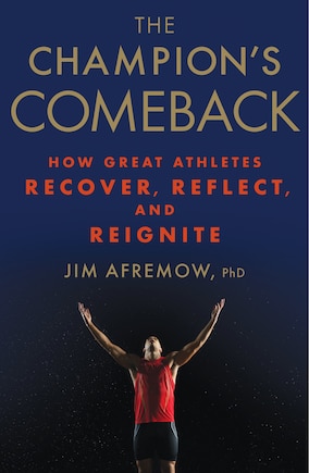 The Champion's Comeback: How Great Athletes Recover, Reflect, And Re-ignite