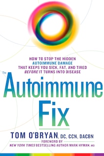 The Autoimmune Fix: How to Stop the Hidden Autoimmune Damage That Keeps You Sick, Fat, and Tired Before It Turns Into Disease