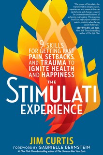 The Stimulati Experience: 9 Skills For Getting Past Pain, Setbacks, And Trauma To Ignite Health And  Happiness