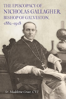 Front cover_The Episcopacy of Nicholas Gallager, Bishop of Galveston, 1882_1918