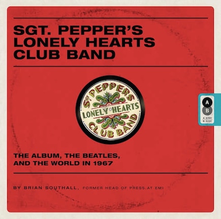 Sgt. Pepper's Lonely Hearts Club Band: The Album, The Beatles, And The World In 1967