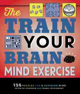 The Train Your Brain Mind Exercise: 156 Puzzles For A Superior Mind by Peter De Schepper