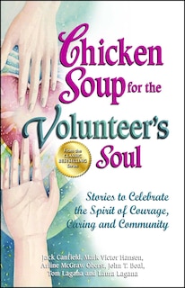 Chicken Soup for the Volunteer's Soul: Stories to Celebrate the Spirit of Courage, Caring and Community