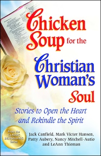 Chicken Soup for the Christian Woman's Soul: Stories to Open the Heart and Rekindle the Spirit