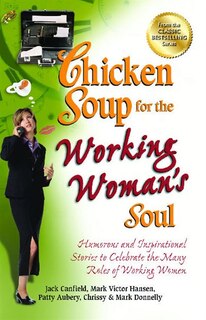 Chicken Soup for the Working Woman's Soul: Humorous and Inspirational Stories to Celebrate the Many Roles of Working Women