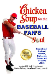 Chicken Soup for the Baseball Fan's Soul: Inspirational Stories of Baseball, Big-League Dreams and the Game of Life