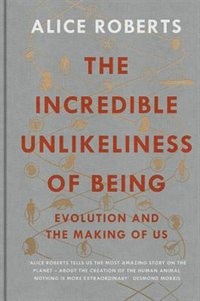 Front cover_The Incredible Unlikeliness Of Being: Evolution And The Making Of Us