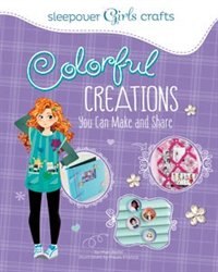 Front cover_Sleepover Girls Crafts: Colorful Creations You Can Make and Share