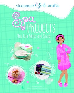 Front cover_Sleepover Girls Crafts: Spa Projects You Can Make and Share