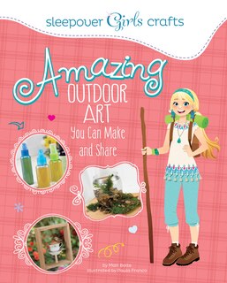 Front cover_Sleepover Girls Crafts: Amazing Outdoor Art You Can Make and Share