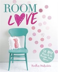 Room Love: 50 DIY Projects to Design Your Space