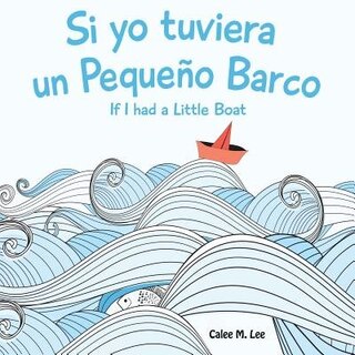 Couverture_Si yo tuviera un Pequeno Barco/ If I had a Little Boat (Bilingual Spanish English Edition)