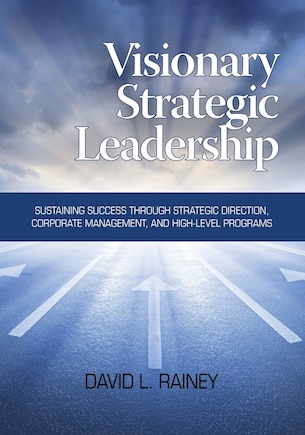 Visionary Strategic Leadership: Sustaining Success Through Strategic Direction, Corporate Management, and High-Level Programs