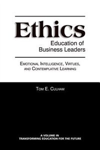 Ethics Education Of Business Leaders: Emotional Intelligence, Virtues, And Contemplative Learning