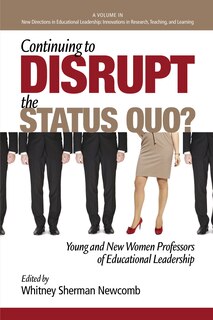 Front cover_Continuing to Disrupt the Status Quo? New and Young Women Professors of Educational Leadership