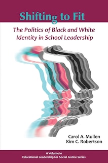 Shifting to Fit: The Politics of Black and White Identity in School Leadership