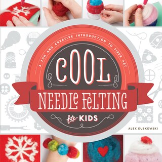 Front cover_Cool Needle Felting for Kids: A Fun and Creative Introduction to Fiber Art